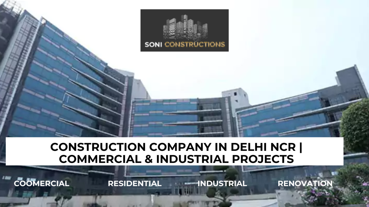 Commercial, Industrial & Residential Construction Company in Delhi NCR: Building the Future with Trust and Excellence